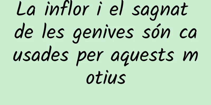 La inflor i el sagnat de les genives són causades per aquests motius
