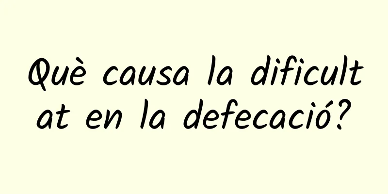 Què causa la dificultat en la defecació?