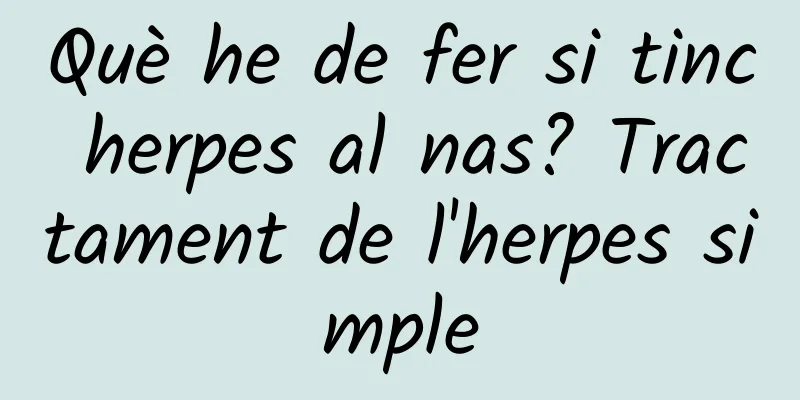 Què he de fer si tinc herpes al nas? Tractament de l'herpes simple