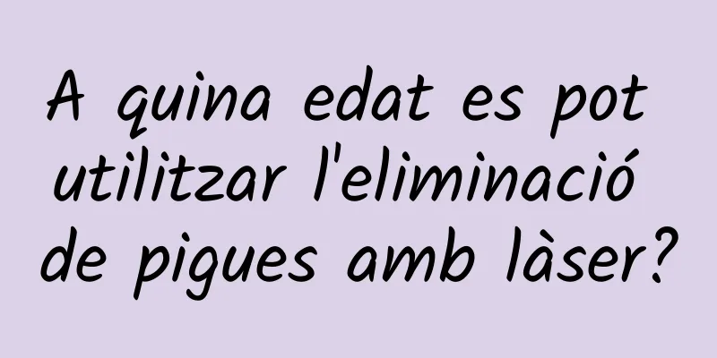 A quina edat es pot utilitzar l'eliminació de pigues amb làser?