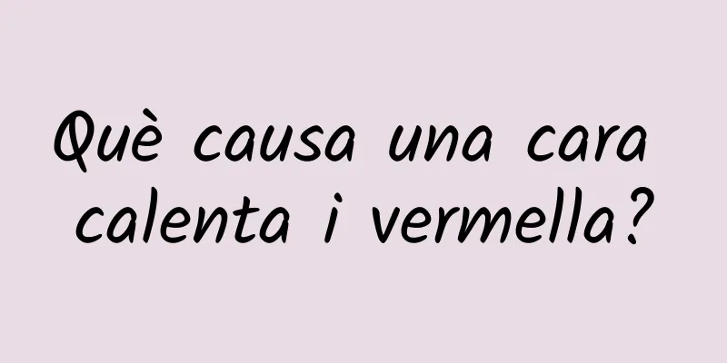 Què causa una cara calenta i vermella?