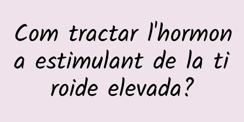 Com tractar l'hormona estimulant de la tiroide elevada?