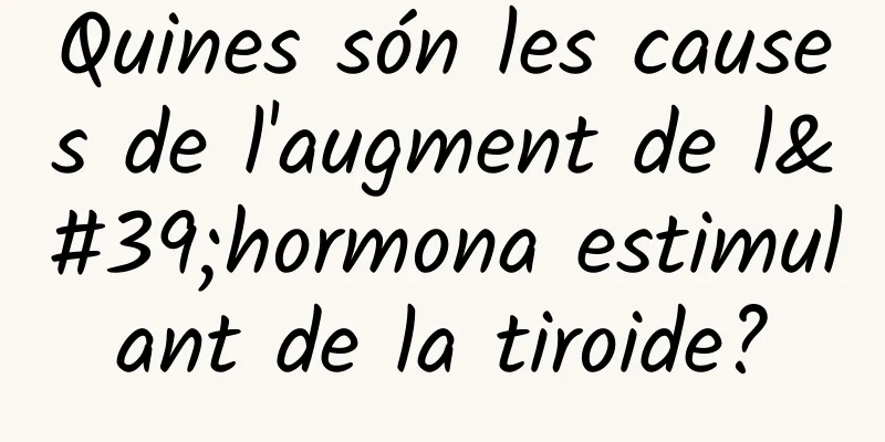 Quines són les causes de l'augment de l'hormona estimulant de la tiroide?