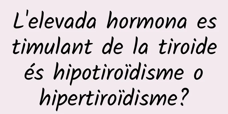 L'elevada hormona estimulant de la tiroide és hipotiroïdisme o hipertiroïdisme?