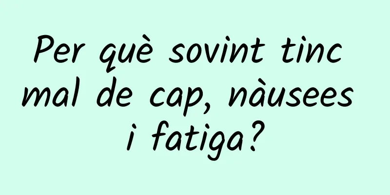 Per què sovint tinc mal de cap, nàusees i fatiga?