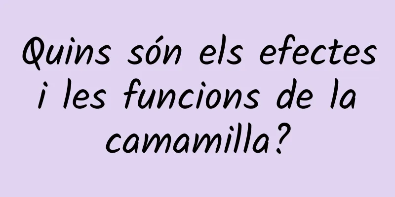 Quins són els efectes i les funcions de la camamilla?