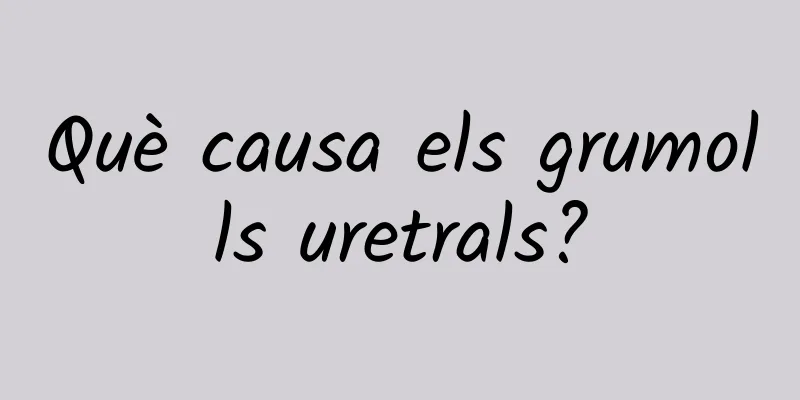 Què causa els grumolls uretrals?