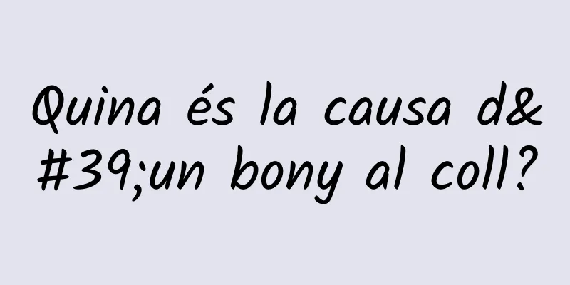Quina és la causa d'un bony al coll?