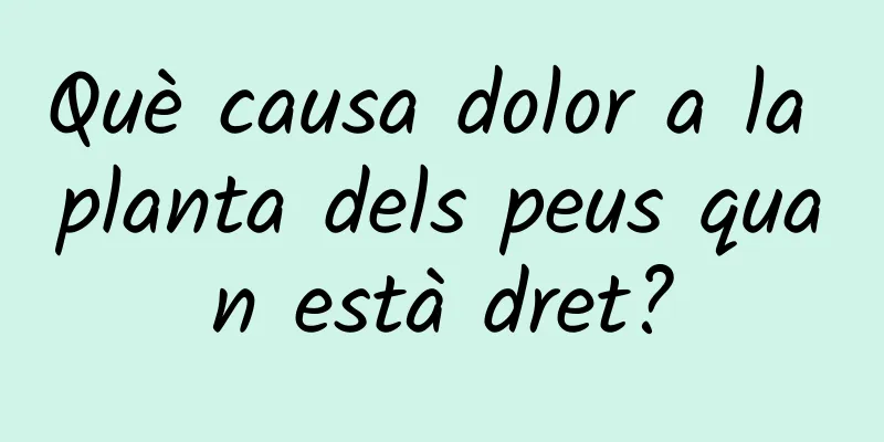 Què causa dolor a la planta dels peus quan està dret?