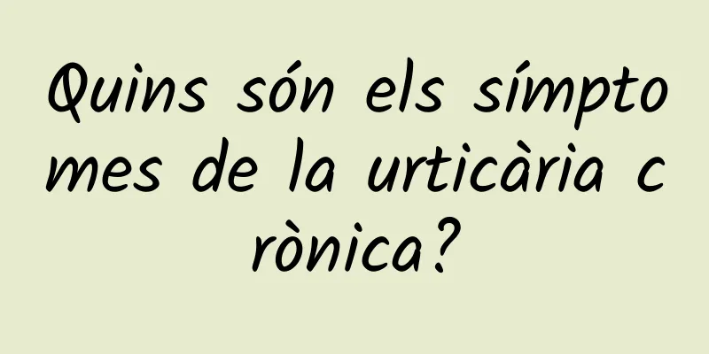 Quins són els símptomes de la urticària crònica?