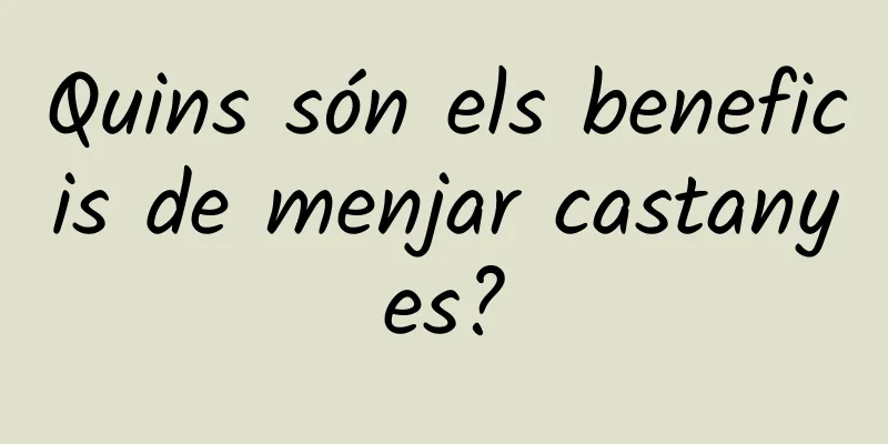 Quins són els beneficis de menjar castanyes?
