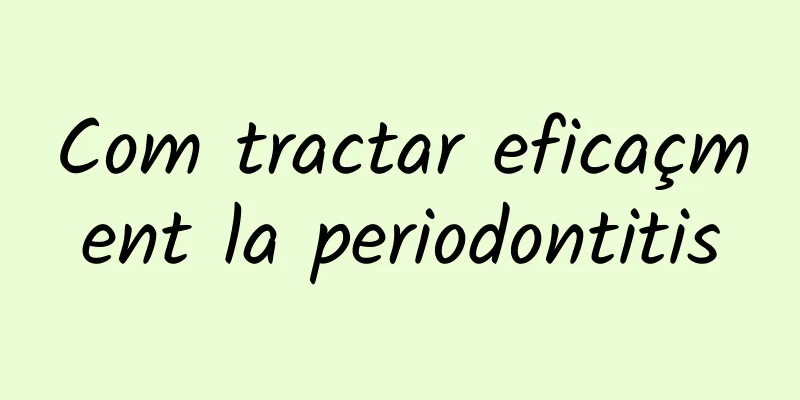Com tractar eficaçment la periodontitis