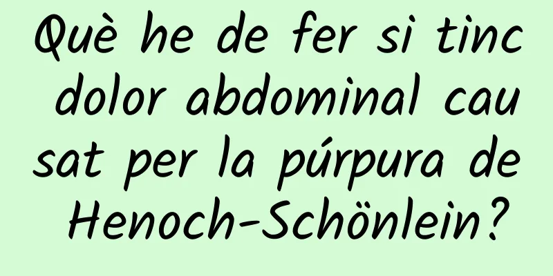 Què he de fer si tinc dolor abdominal causat per la púrpura de Henoch-Schönlein?