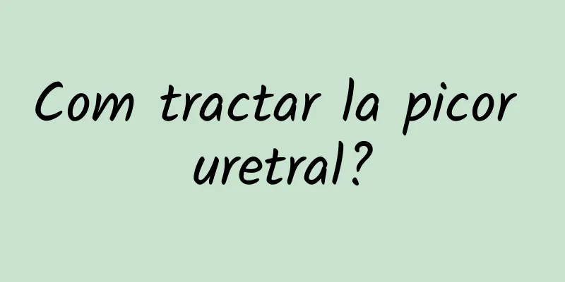 Com tractar la picor uretral?
