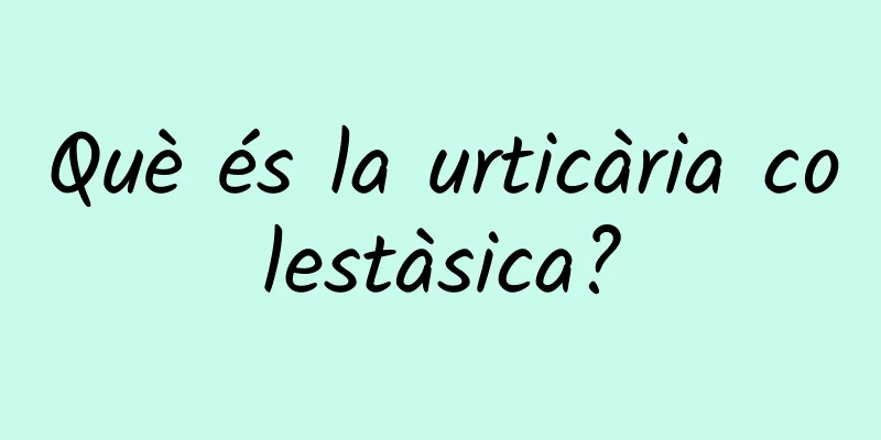 Què és la urticària colestàsica?
