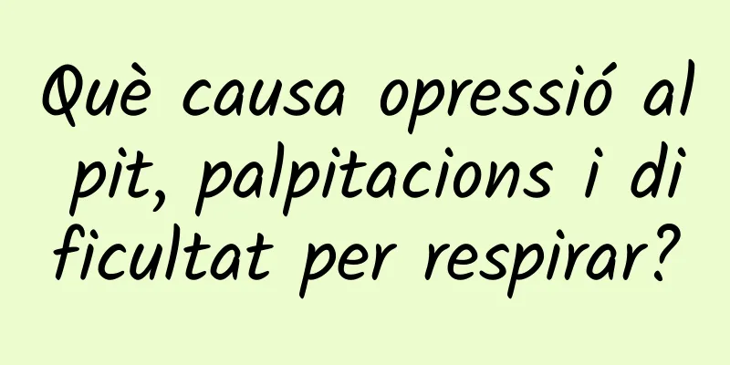 Què causa opressió al pit, palpitacions i dificultat per respirar?