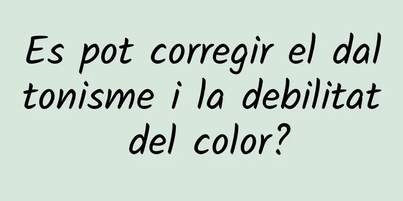 Es pot corregir el daltonisme i la debilitat del color?