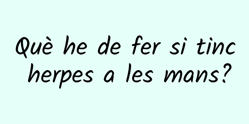 Què he de fer si tinc herpes a les mans?