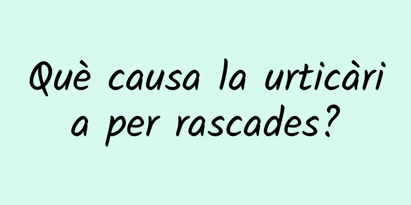 Què causa la urticària per rascades?