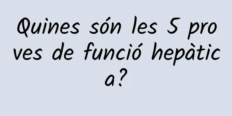 Quines són les 5 proves de funció hepàtica?