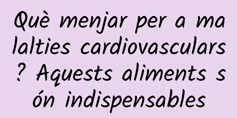 Què menjar per a malalties cardiovasculars? Aquests aliments són indispensables