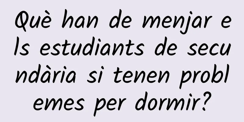Què han de menjar els estudiants de secundària si tenen problemes per dormir?