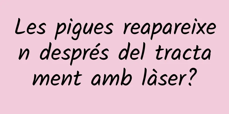 Les pigues reapareixen després del tractament amb làser?