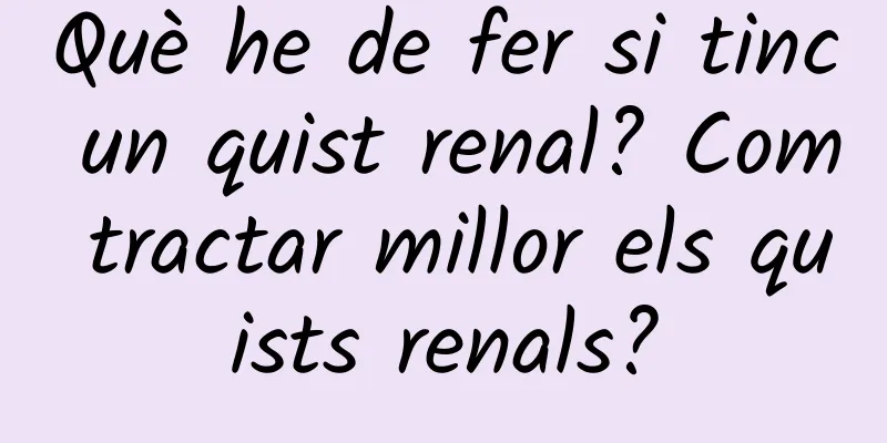 Què he de fer si tinc un quist renal? Com tractar millor els quists renals?