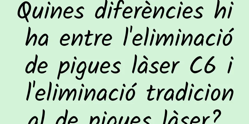 Quines diferències hi ha entre l'eliminació de pigues làser C6 i l'eliminació tradicional de pigues làser?