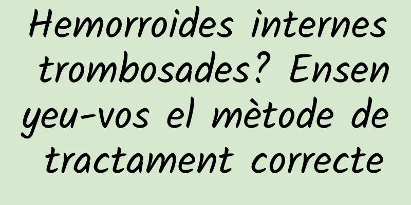 Hemorroides internes trombosades? Ensenyeu-vos el mètode de tractament correcte