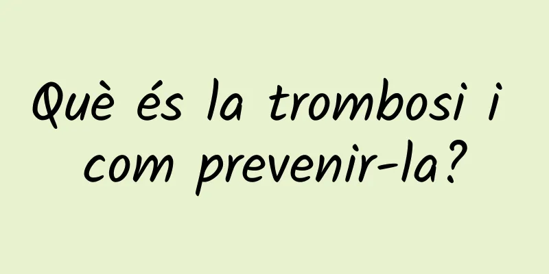 Què és la trombosi i com prevenir-la?