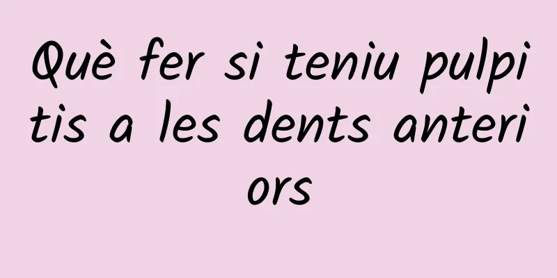 Què fer si teniu pulpitis a les dents anteriors