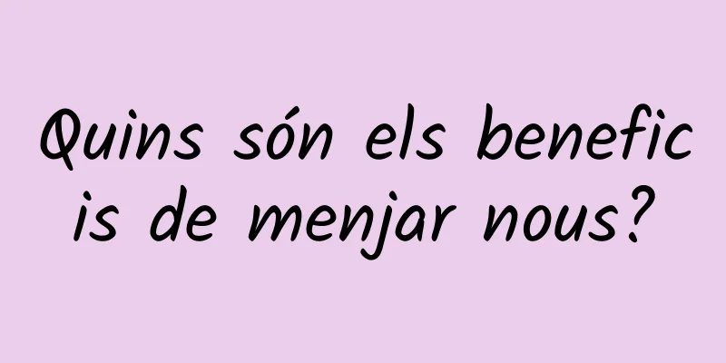 Quins són els beneficis de menjar nous?