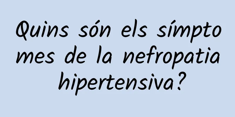 Quins són els símptomes de la nefropatia hipertensiva?