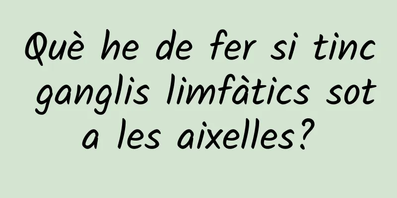 Què he de fer si tinc ganglis limfàtics sota les aixelles?