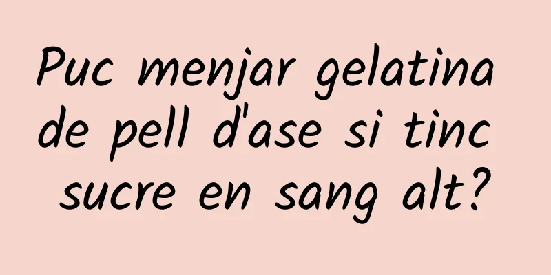 Puc menjar gelatina de pell d'ase si tinc sucre en sang alt?