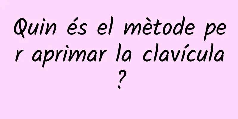 Quin és el mètode per aprimar la clavícula?