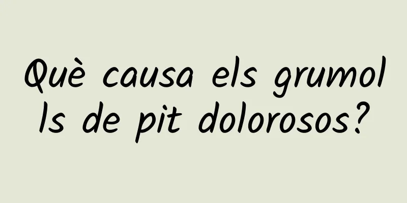 Què causa els grumolls de pit dolorosos?