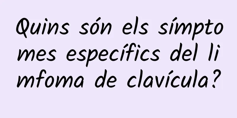 Quins són els símptomes específics del limfoma de clavícula?