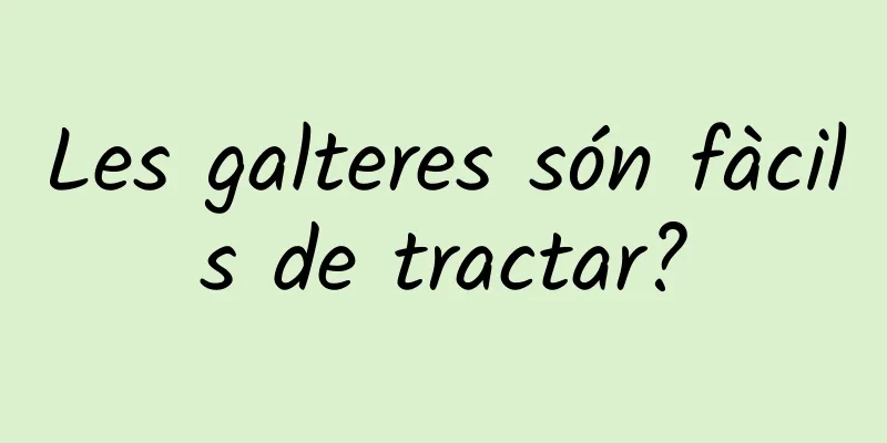 Les galteres són fàcils de tractar?