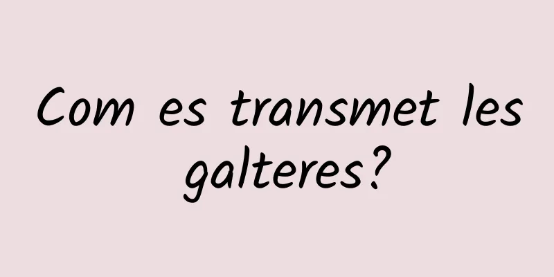 Com es transmet les galteres?