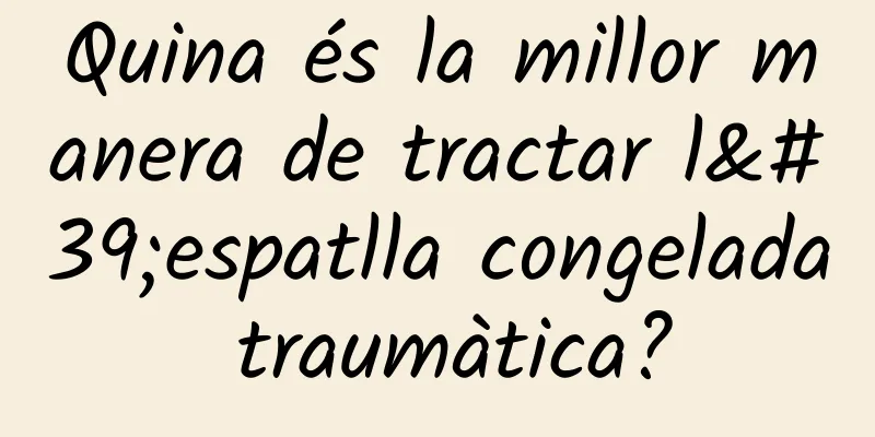 Quina és la millor manera de tractar l'espatlla congelada traumàtica?
