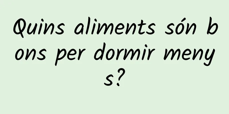 Quins aliments són bons per dormir menys?