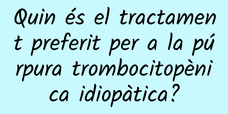 Quin és el tractament preferit per a la púrpura trombocitopènica idiopàtica?