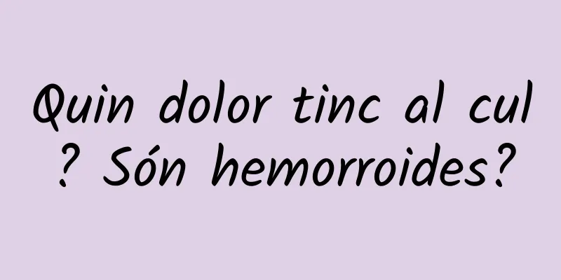 Quin dolor tinc al cul? Són hemorroides?