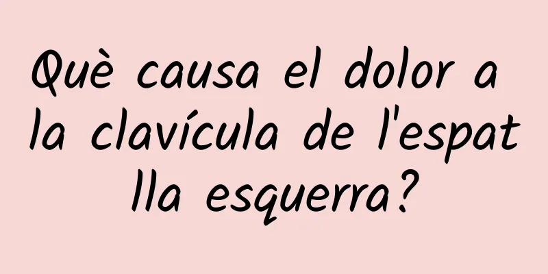 Què causa el dolor a la clavícula de l'espatlla esquerra?