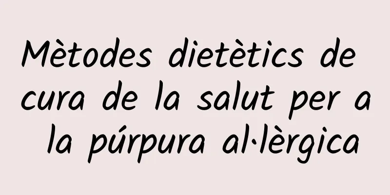 Mètodes dietètics de cura de la salut per a la púrpura al·lèrgica