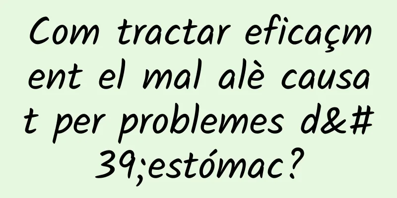 Com tractar eficaçment el mal alè causat per problemes d'estómac?