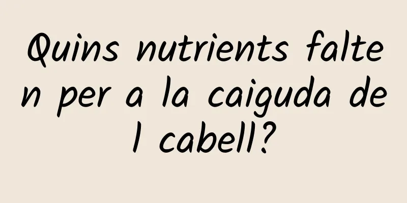 Quins nutrients falten per a la caiguda del cabell?
