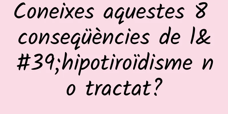Coneixes aquestes 8 conseqüències de l'hipotiroïdisme no tractat?